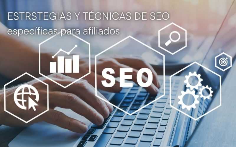 Estrategias y técnicas de SEO específicas para afiliados