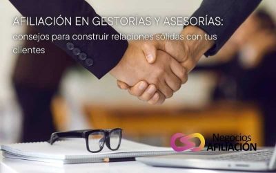Afiliación en gestorías y asesorías: consejos para construir relaciones sólidas con tus clientes