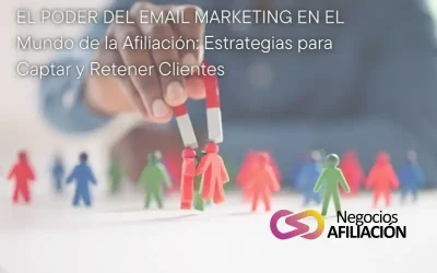 El Poder del Email Marketing en el Mundo de la Afiliación: Estrategias para Captar y Retener Clientes