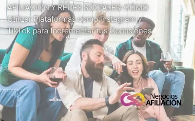 Afiliación y Redes Sociales: Cómo Utilizar Plataformas como Instagram y TikTok para Incrementar tus Comisiones