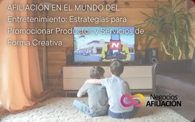 Afiliación en el Mundo del Entretenimiento: Estrategias para Promocionar Productos y Servicios de Forma Creativa