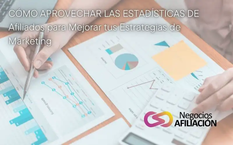 Cómo Aprovechar las Estadísticas de Afiliados para Mejorar tus Estrategias de Marketing
