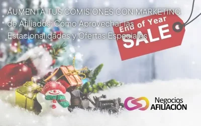 Aumenta tus Comisiones con Marketing de Afiliados: Cómo Aprovechar las Estacionalidades y Ofertas Especiales