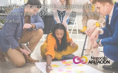 Cómo Aprovechar el Marketing de Afiliados para Impulsar el Crecimiento de tu Startup