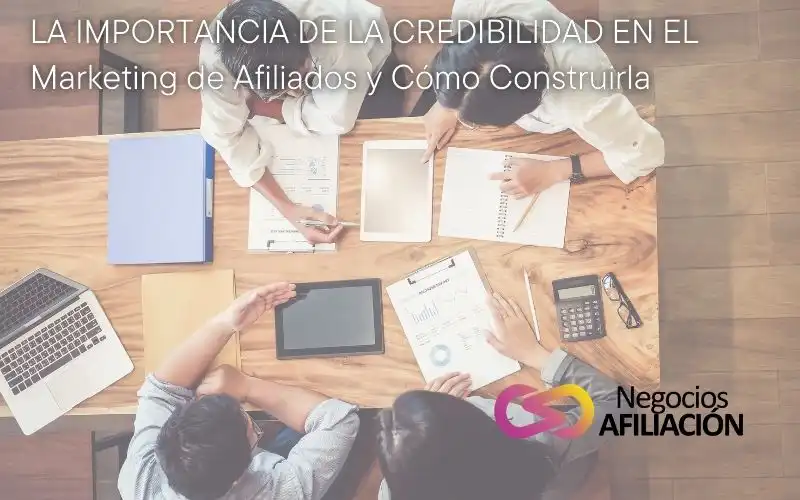 La Importancia de la Credibilidad en el Marketing de Afiliados y Cómo Construirla