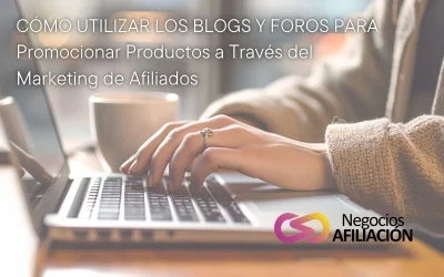 Cómo Utilizar los Blogs y Foros para Promocionar Productos a Través del Marketing de Afiliados