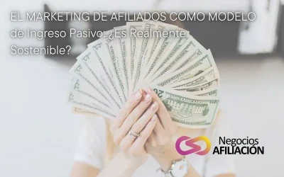 El Marketing de Afiliados como Modelo de Ingreso Pasivo: ¿Es Realmente Sostenible?