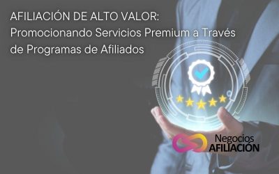 Afiliación de Alto Valor: Promocionando Servicios Premium a Través de Programas de Afiliados